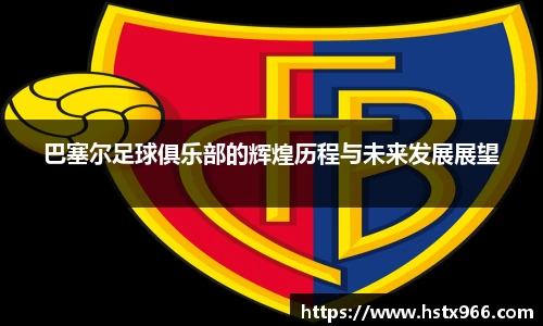 巴塞尔足球俱乐部的辉煌历程与未来发展展望