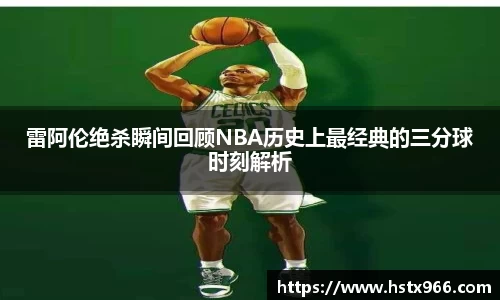 雷阿伦绝杀瞬间回顾NBA历史上最经典的三分球时刻解析