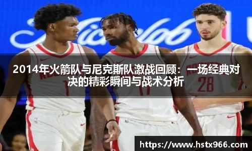 2014年火箭队与尼克斯队激战回顾：一场经典对决的精彩瞬间与战术分析