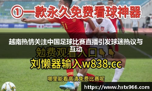 越南热情关注中国足球比赛直播引发球迷热议与互动