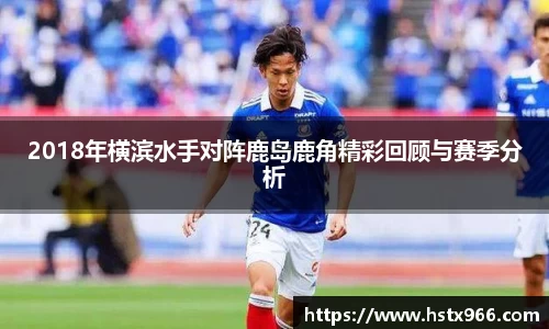 2018年横滨水手对阵鹿岛鹿角精彩回顾与赛季分析