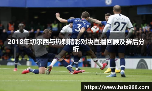 2018年切尔西与热刺精彩对决直播回顾及赛后分析