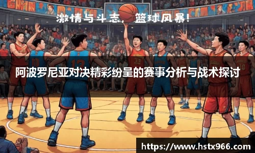 阿波罗尼亚对决精彩纷呈的赛事分析与战术探讨