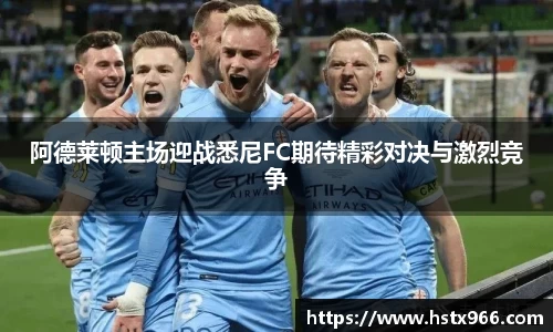 阿德莱顿主场迎战悉尼FC期待精彩对决与激烈竞争