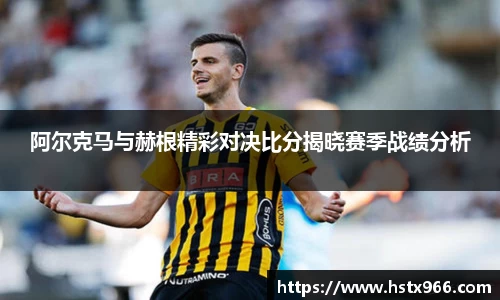 阿尔克马与赫根精彩对决比分揭晓赛季战绩分析
