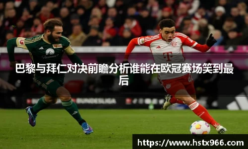巴黎与拜仁对决前瞻分析谁能在欧冠赛场笑到最后