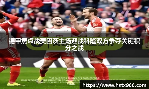 德甲焦点战美因茨主场迎战科隆双方争夺关键积分之战