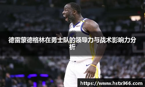 德雷蒙德格林在勇士队的领导力与战术影响力分析