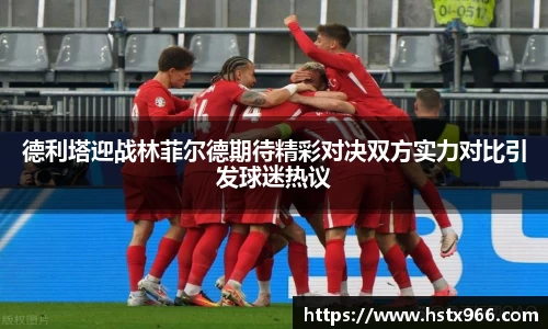 德利塔迎战林菲尔德期待精彩对决双方实力对比引发球迷热议