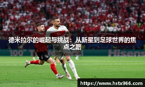 德米拉尔的崛起与挑战：从新星到足球世界的焦点之路